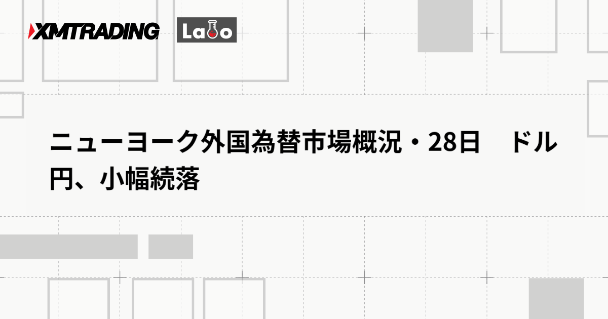 ニューヨーク外国為替市場概況・28日　ドル円、小幅続落