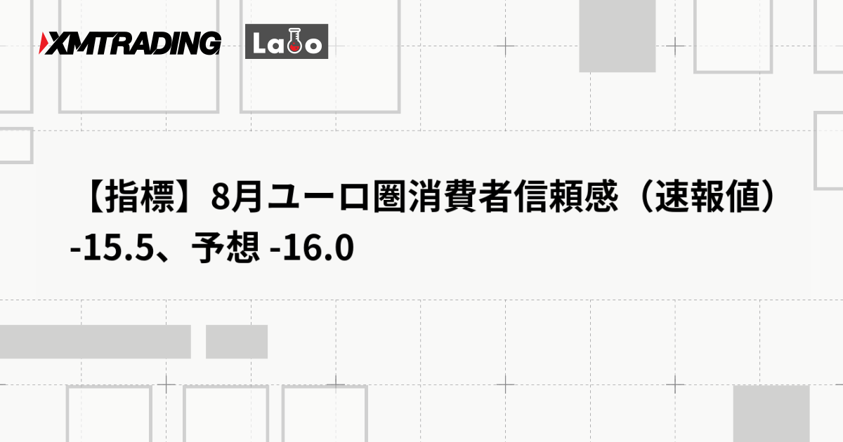 【指標】8月ユーロ圏消費者信頼感（速報値） -15.5、予想 -16.0