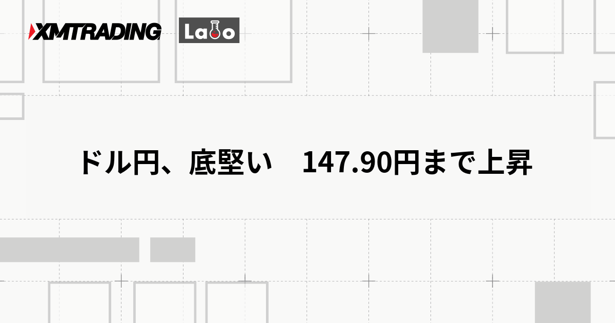 ドル円、底堅い　147.90円まで上昇