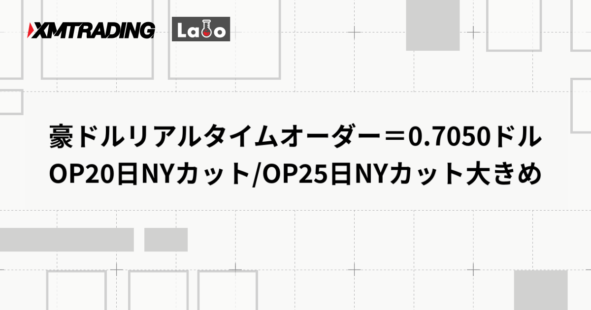 豪ドルリアルタイムオーダー＝0.7050ドル　OP20日NYカット/OP25日NYカット大きめ