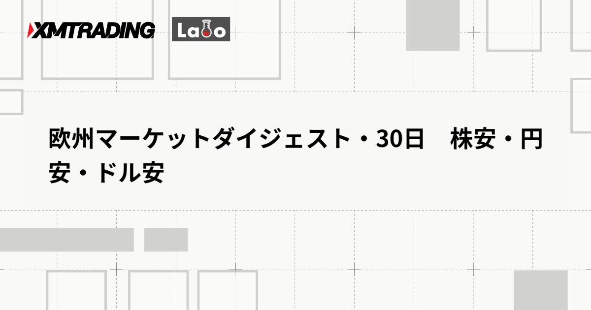 欧州マーケットダイジェスト・30日　株安・円安・ドル安