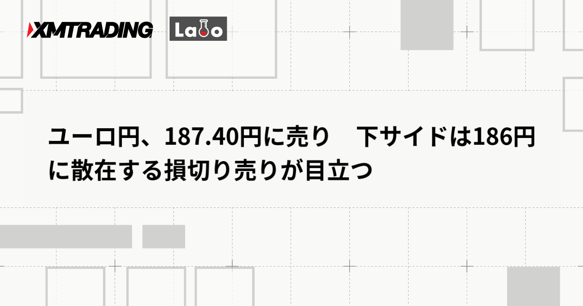 ユーロ円、187.40円に売り　下サイドは186円に散在する損切り売りが目立つ