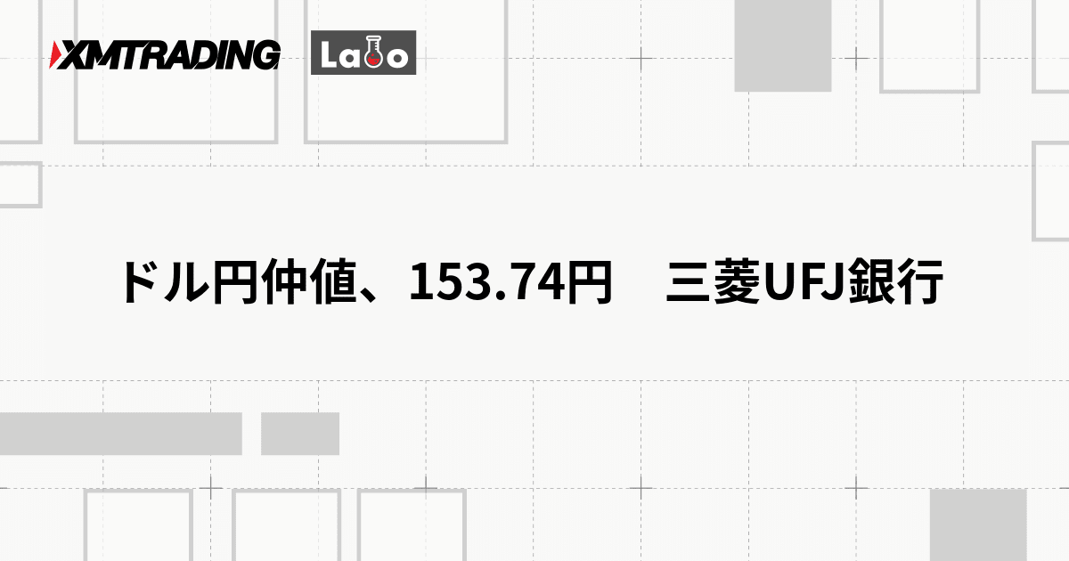 ドル円仲値、153.74円　三菱UFJ銀行