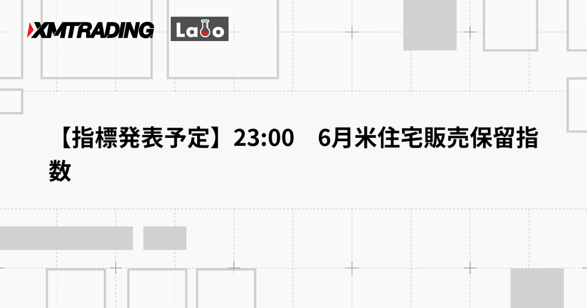 【指標発表予定】23:00　6月米住宅販売保留指数