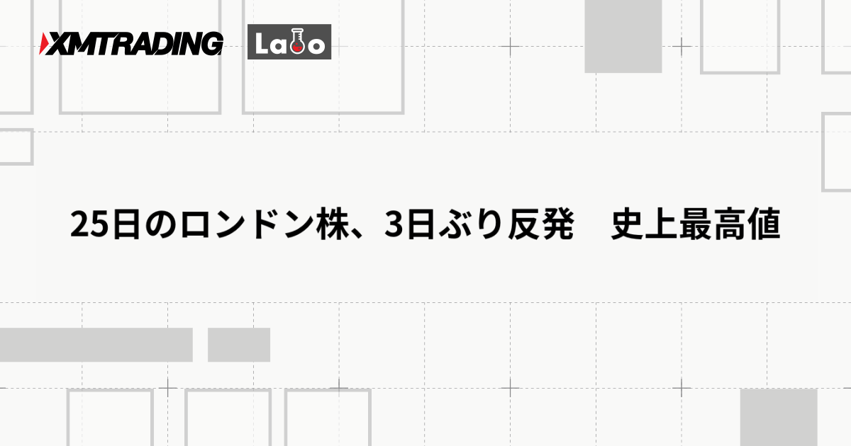 25日のロンドン株、3日ぶり反発　史上最高値