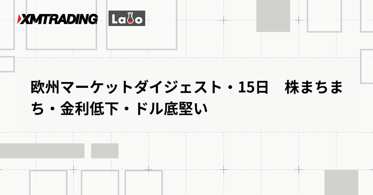 欧州マーケットダイジェスト・15日　株まちまち・金利低下・ドル底堅い