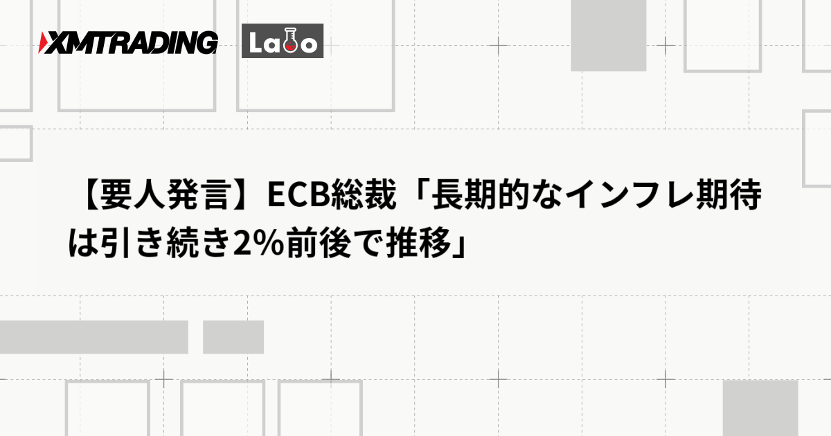 【要人発言】ECB総裁「長期的なインフレ期待は引き続き2％前後で推移」