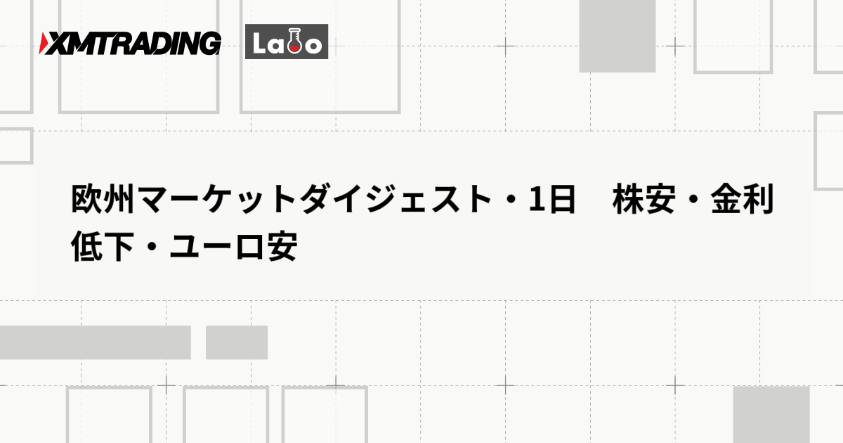 欧州マーケットダイジェスト・1日　株安・金利低下・ユーロ安