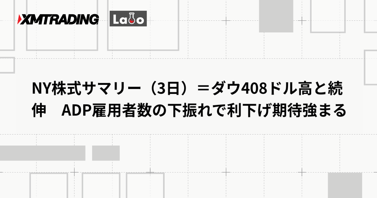 NY株式サマリー（3日）＝ダウ408ドル高と続伸　ADP雇用者数の下振れで利下げ期待強まる