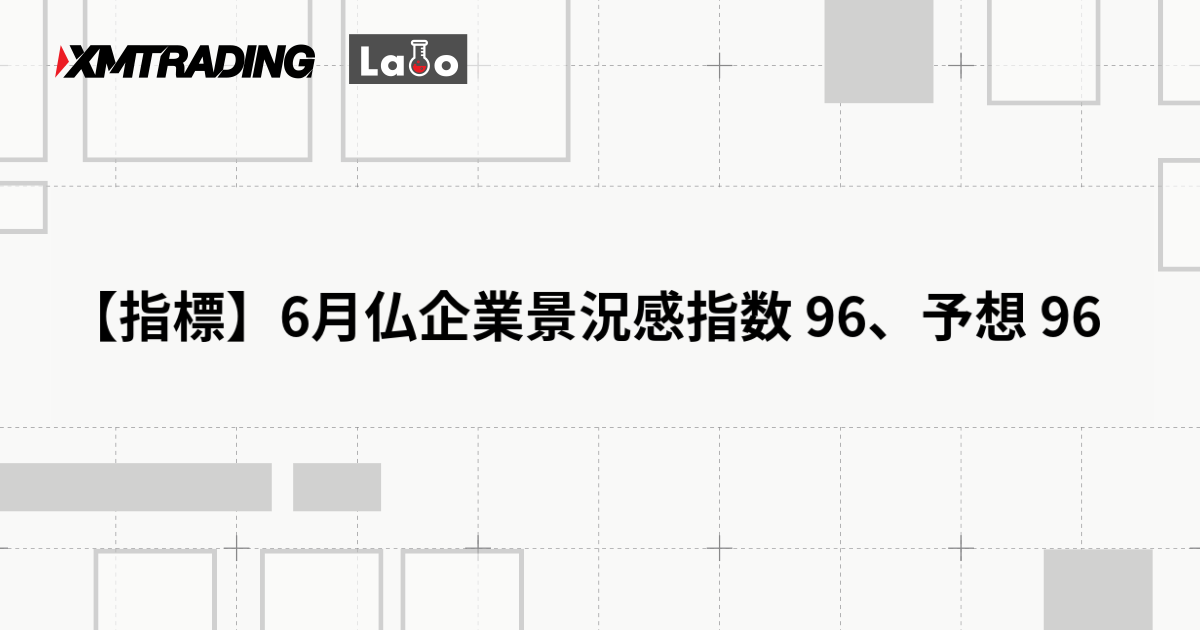 【指標】6月仏企業景況感指数 96、予想 96