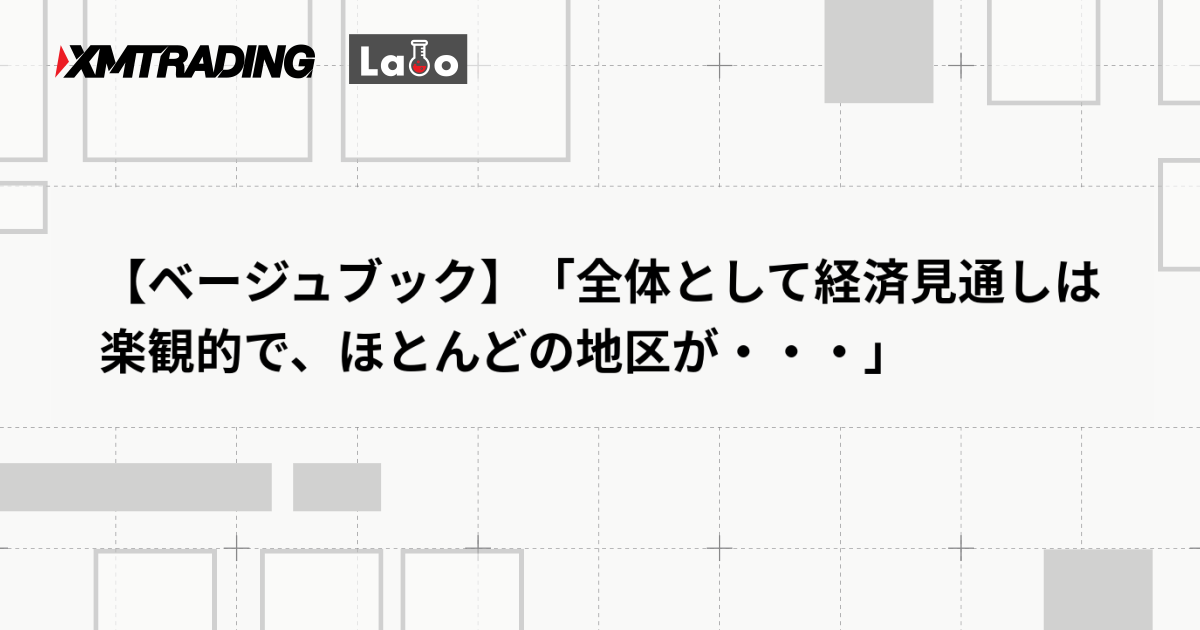 【ベージュブック】「全体として経済見通しは楽観的で、ほとんどの地区が・・・」