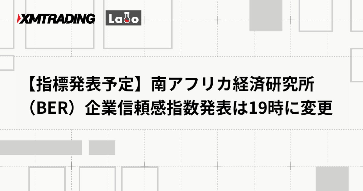 【指標発表予定】南アフリカ経済研究所（BER）企業信頼感指数発表は19時に変更