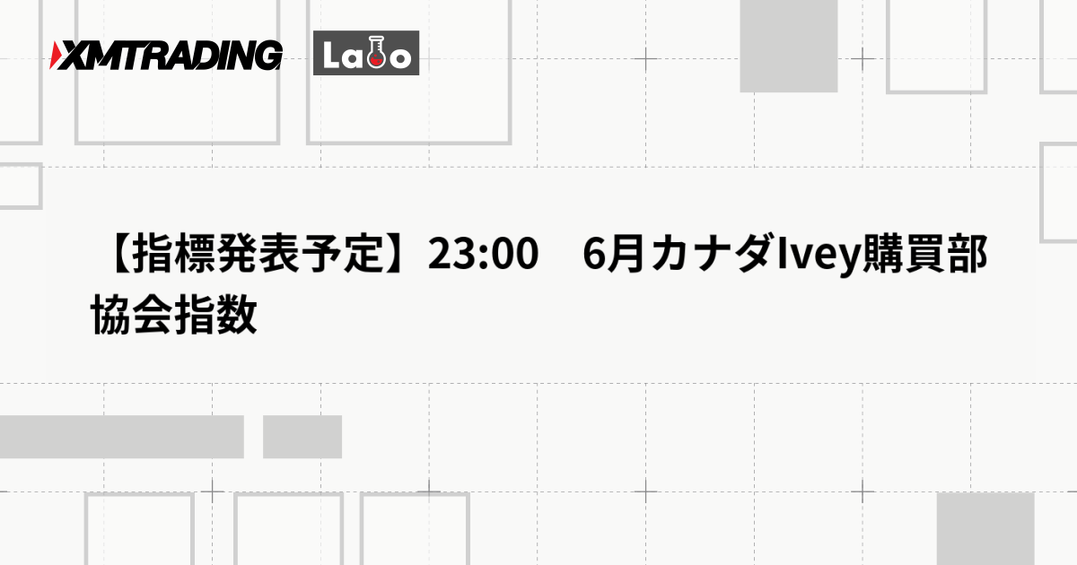 【指標発表予定】23:00　6月カナダIvey購買部協会指数