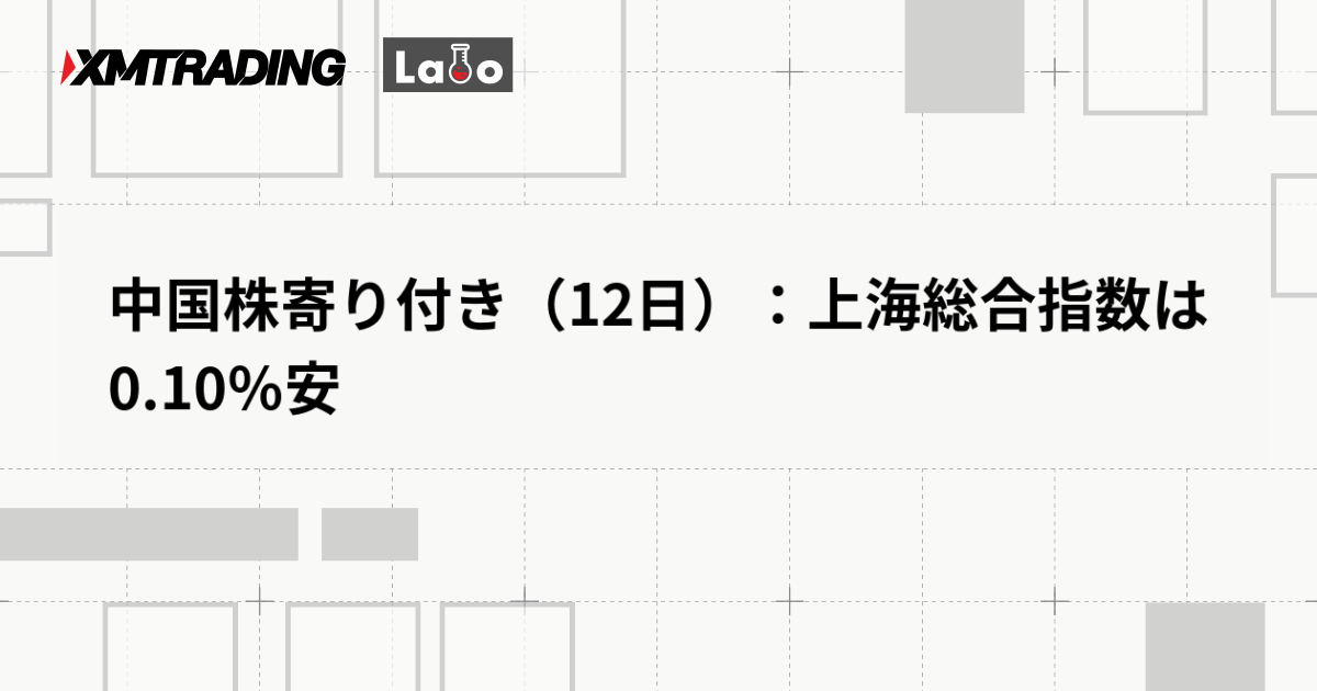 中国株寄り付き（12日）：上海総合指数は0.10％安