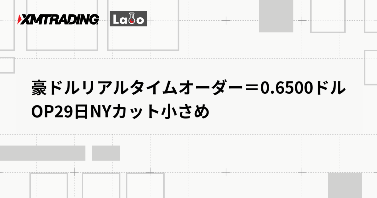 豪ドルリアルタイムオーダー＝0.6500ドル　OP29日NYカット小さめ