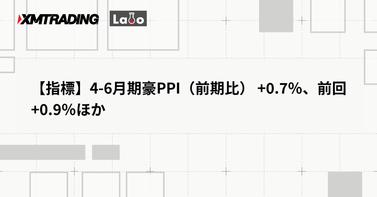 【指標】4-6月期豪PPI（前期比） +0.7％、前回 +0.9％ほか