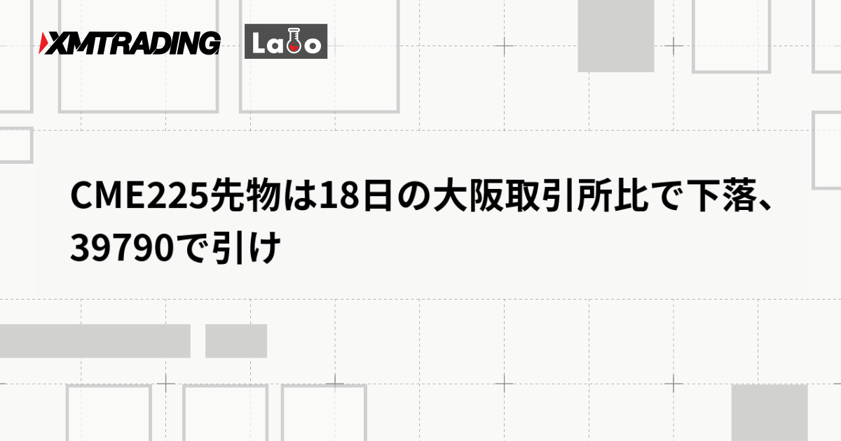 CME225先物は18日の大阪取引所比で下落、39790で引け