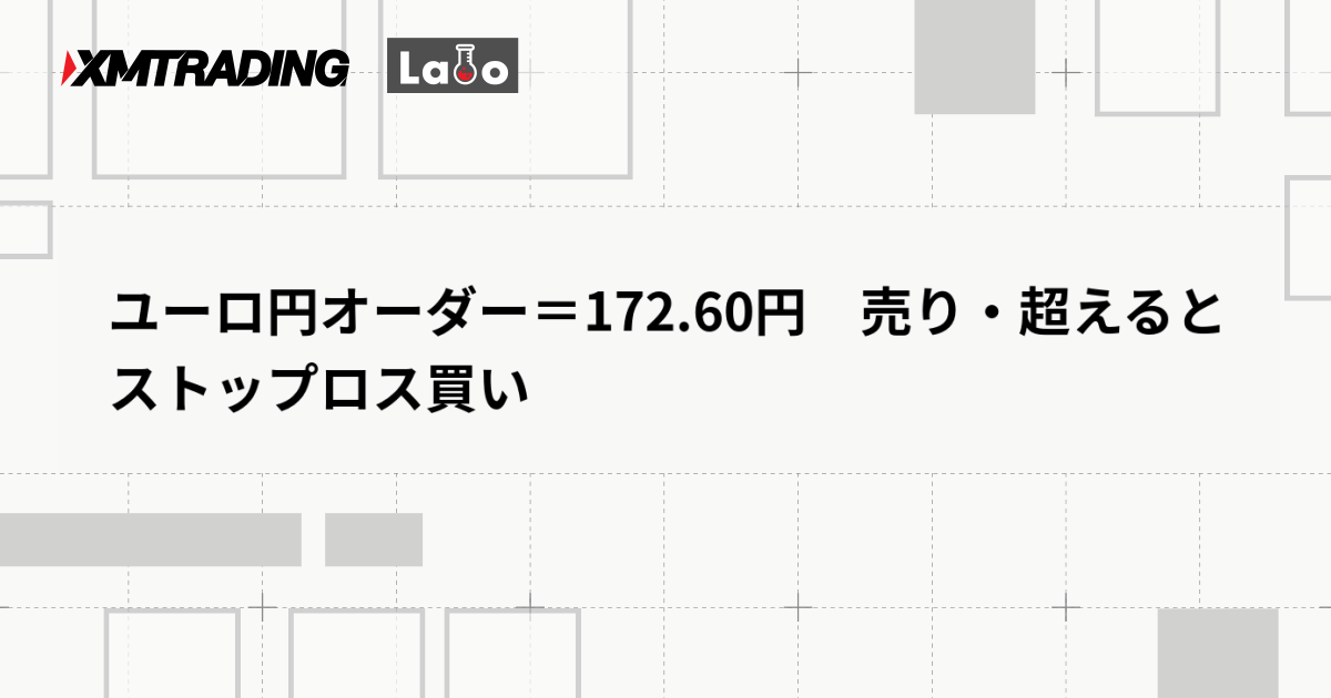 ユーロ円オーダー＝172.60円　売り・超えるとストップロス買い