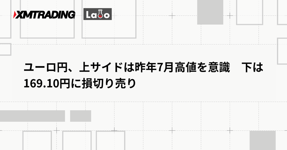 ユーロ円、上サイドは昨年7月高値を意識　下は169.10円に損切り売り