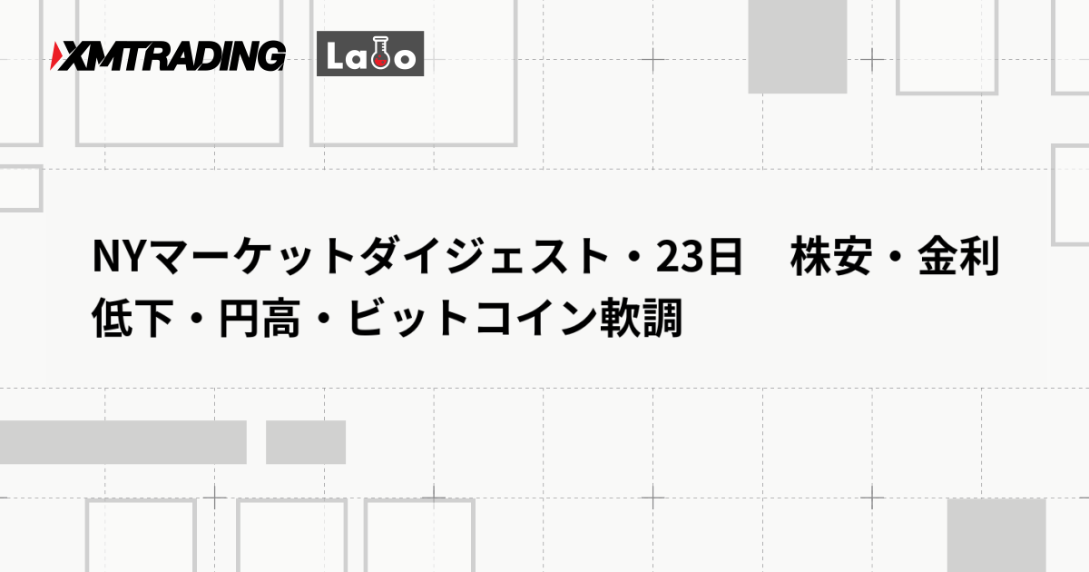 NYマーケットダイジェスト・23日　株安・金利低下・円高・ビットコイン軟調