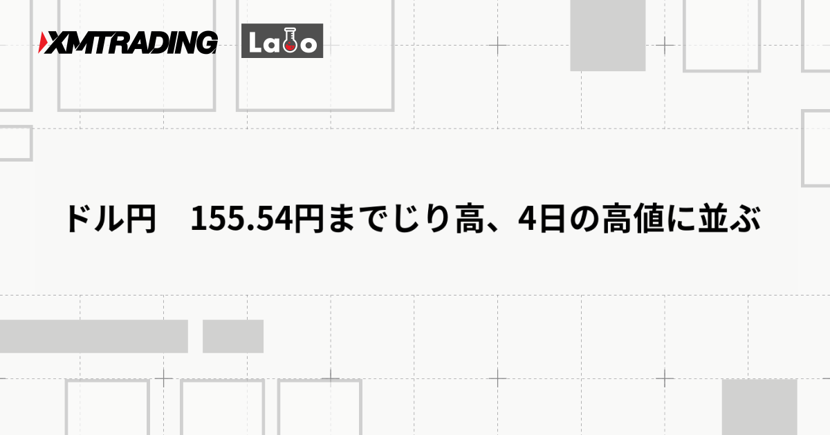 ドル円　155.54円までじり高、4日の高値に並ぶ