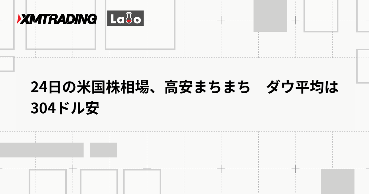 24日の米国株相場、高安まちまち　ダウ平均は304ドル安