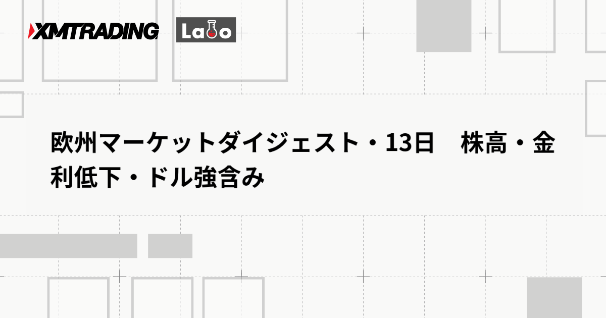 欧州マーケットダイジェスト・13日　株高・金利低下・ドル強含み