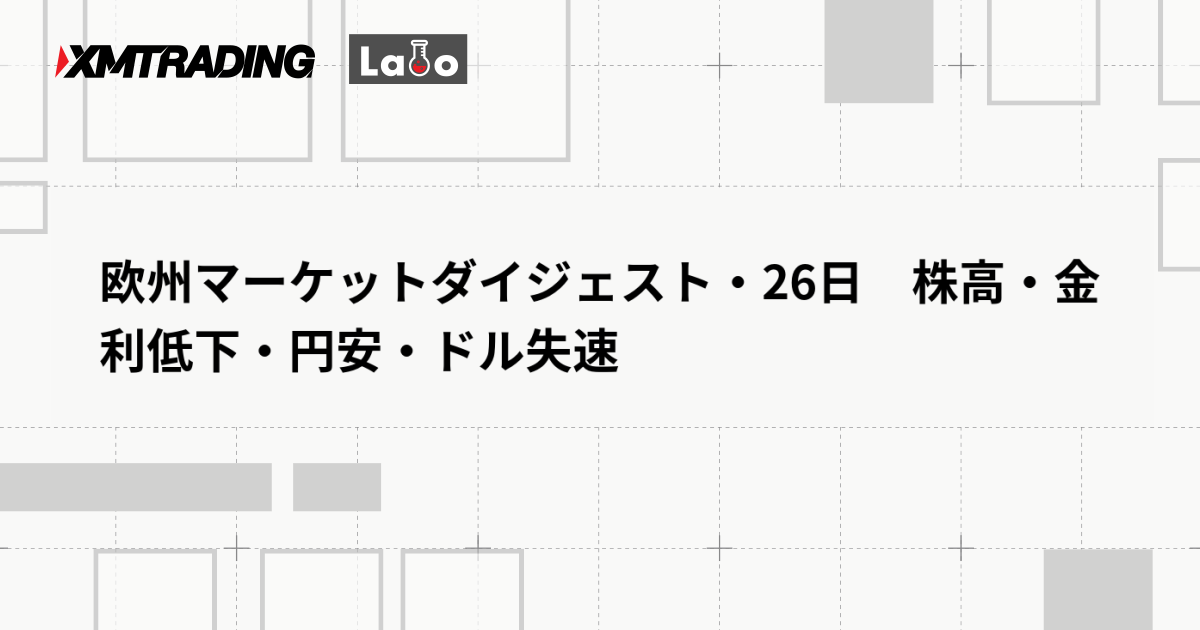欧州マーケットダイジェスト・26日　株高・金利低下・円安・ドル失速