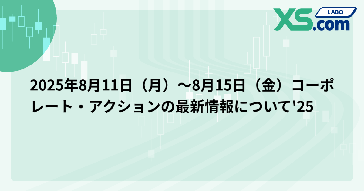 2025年8月11日（月）〜8月15日（金）コーポレート・アクションの最新情報について'25