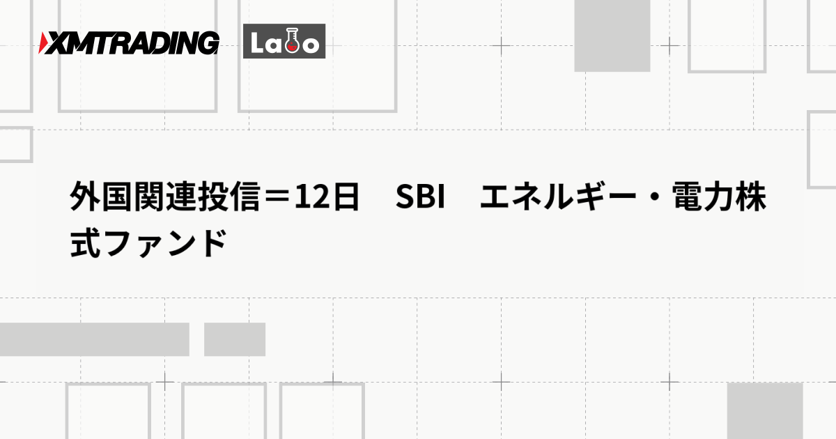 外国関連投信＝12日　SBI　エネルギー・電力株式ファンド
