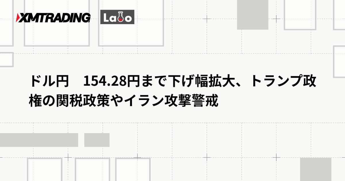 ドル円　154.28円まで下げ幅拡大、トランプ政権の関税政策やイラン攻撃警戒