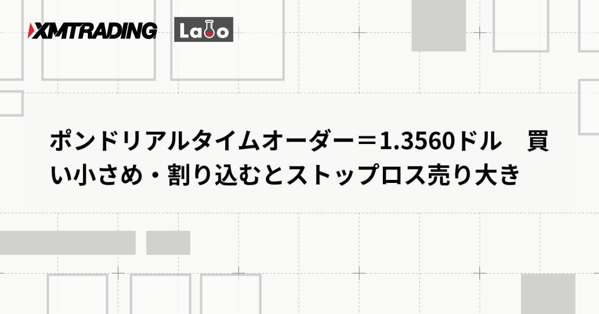 ポンドリアルタイムオーダー＝1.3560ドル　買い小さめ・割り込むとストップロス売り大き