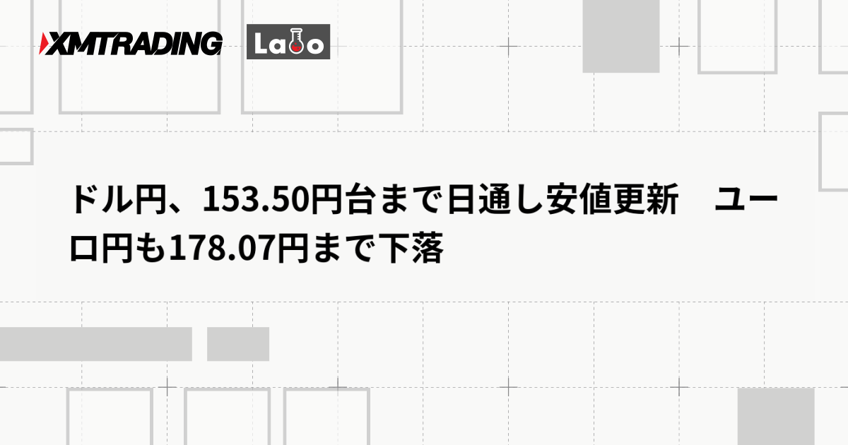 ドル円、153.50円台まで日通し安値更新　ユーロ円も178.07円まで下落