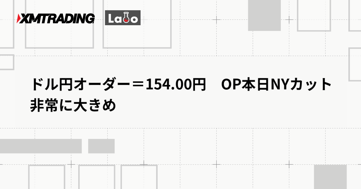 ドル円オーダー＝154.00円　OP本日NYカット非常に大きめ