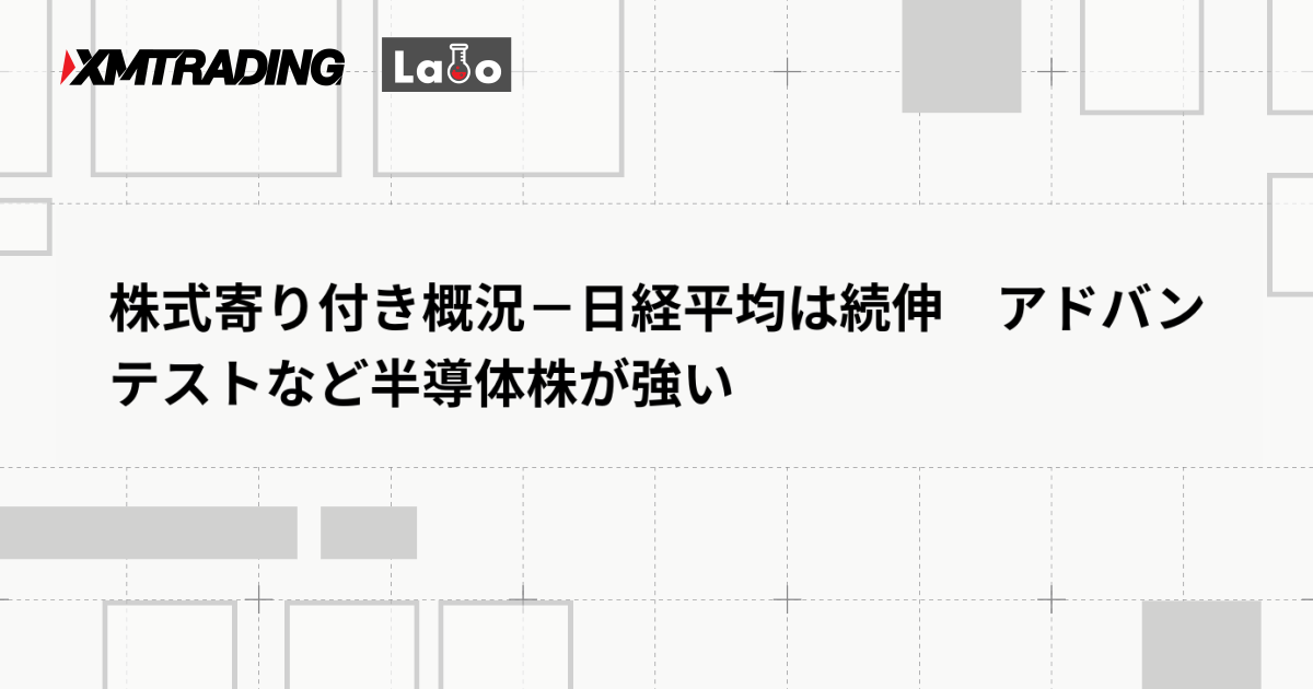 株式寄り付き概況－日経平均は続伸　アドバンテストなど半導体株が強い