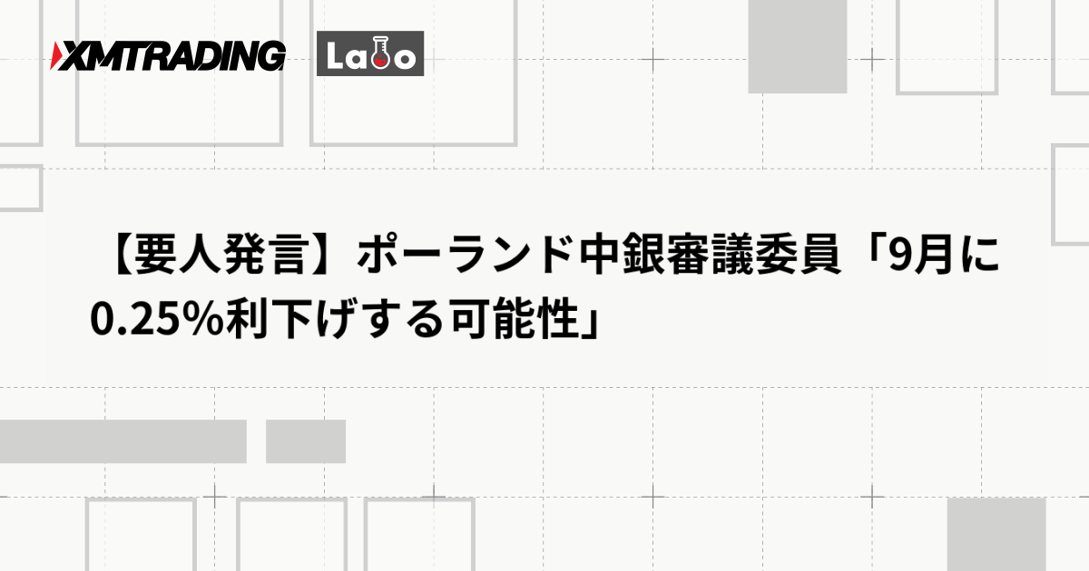 【要人発言】ポーランド中銀審議委員「9月に0.25％利下げする可能性」