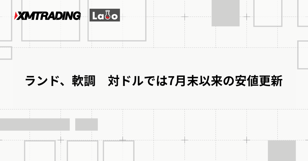 ランド、軟調　対ドルでは7月末以来の安値更新