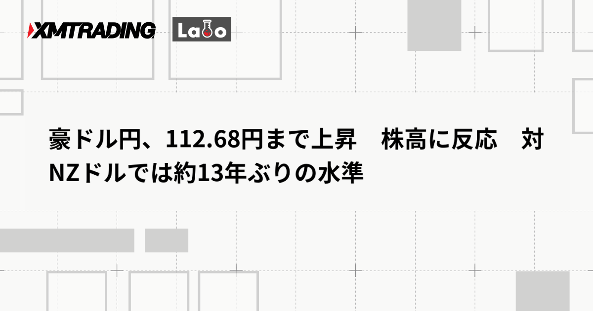 豪ドル円、112.68円まで上昇　株高に反応　対NZドルでは約13年ぶりの水準