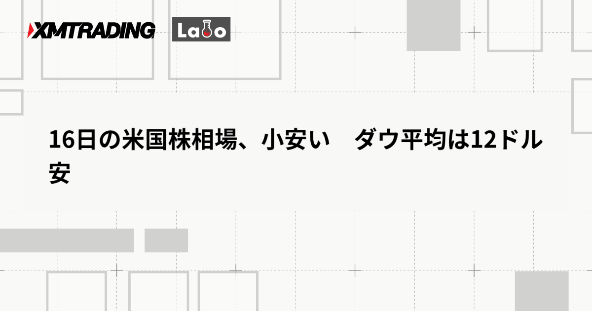16日の米国株相場、小安い　ダウ平均は12ドル安