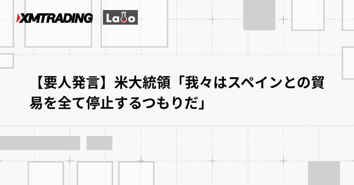 【要人発言】米大統領「我々はスペインとの貿易を全て停止するつもりだ」