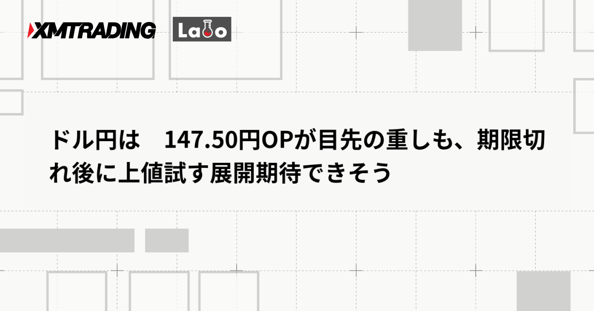 ドル円は　147.50円OPが目先の重しも、期限切れ後に上値試す展開期待できそう