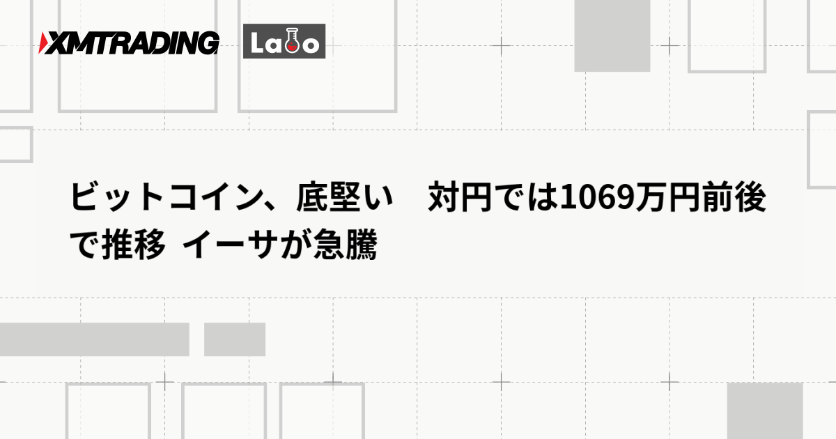 ビットコイン、底堅い　対円では1069万円前後で推移  イーサが急騰