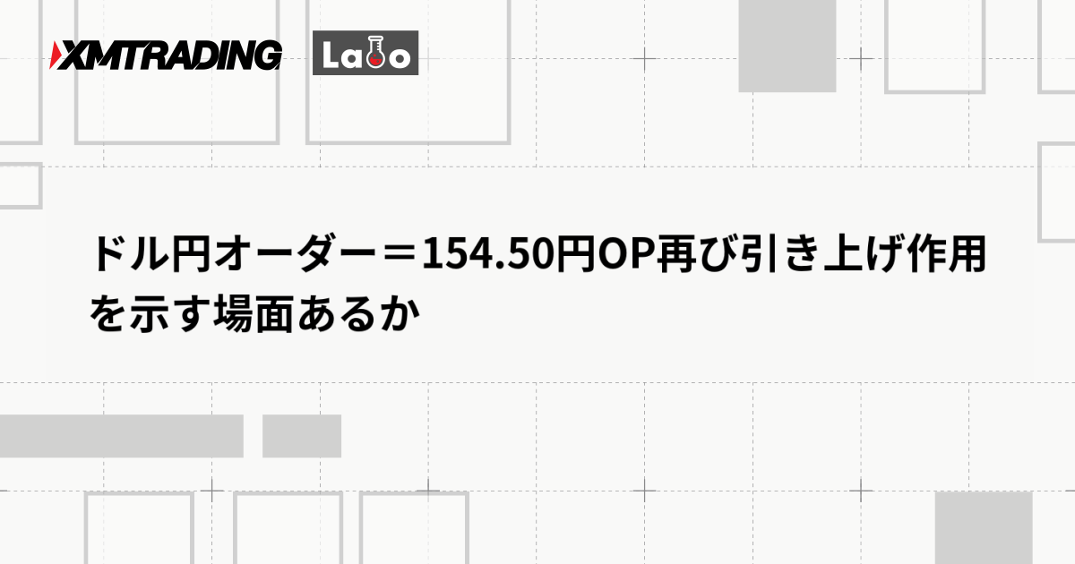 ドル円オーダー＝154.50円OP再び引き上げ作用を示す場面あるか