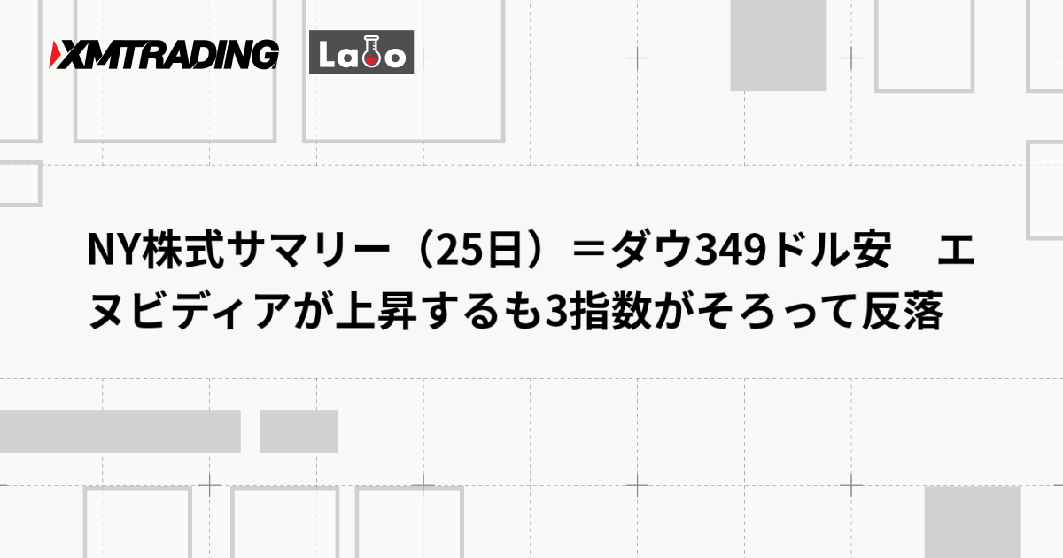 NY株式サマリー（25日）＝ダウ349ドル安　エヌビディアが上昇するも3指数がそろって反落