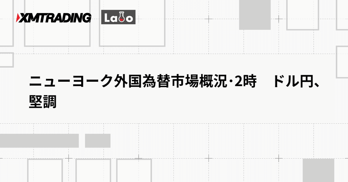 ニューヨーク外国為替市場概況･2時　ドル円、堅調