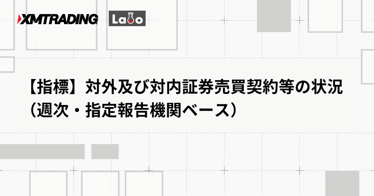 【指標】対外及び対内証券売買契約等の状況（週次・指定報告機関ベース）