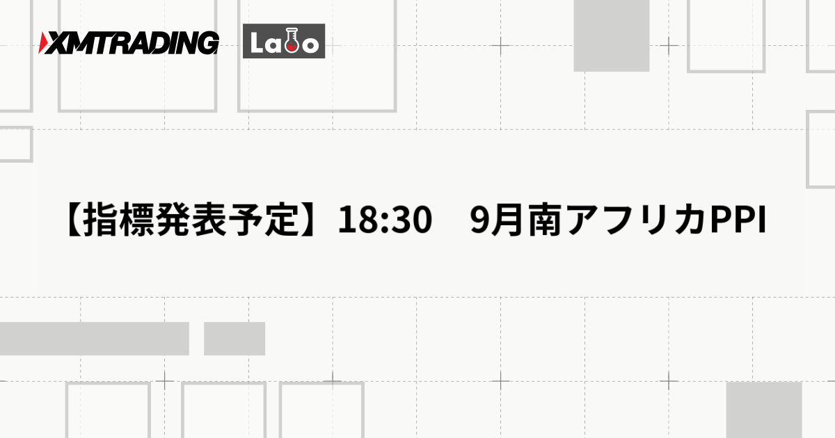 【指標発表予定】18:30　9月南アフリカPPI