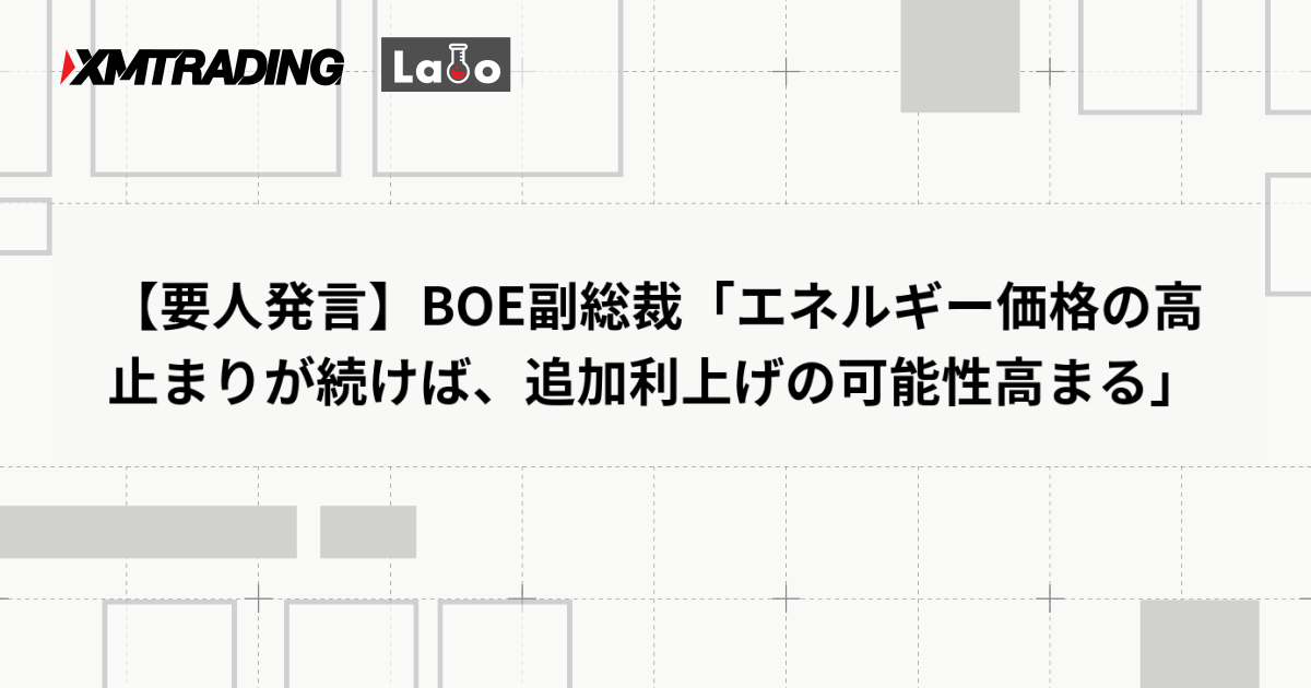 【要人発言】BOE副総裁「エネルギー価格の高止まりが続けば、追加利上げの可能性高まる」
