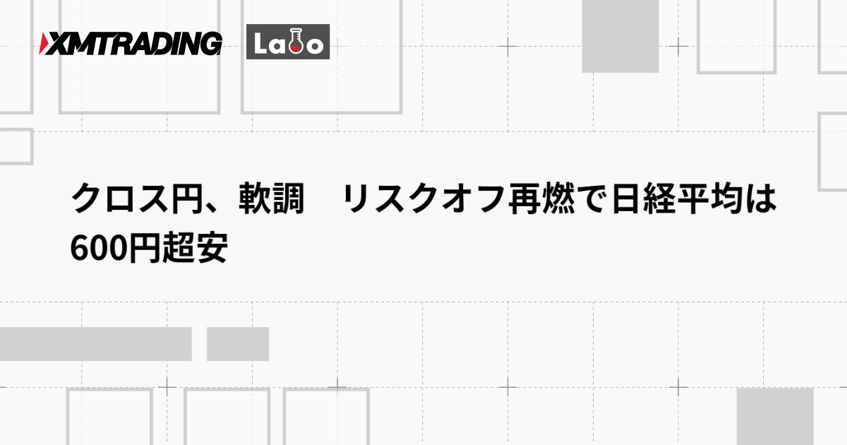 クロス円、軟調　リスクオフ再燃で日経平均は600円超安