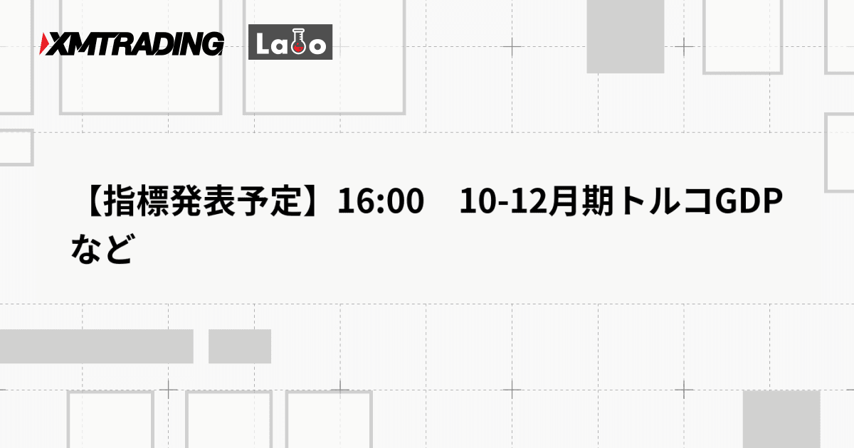 【指標発表予定】16:00　10-12月期トルコGDPなど